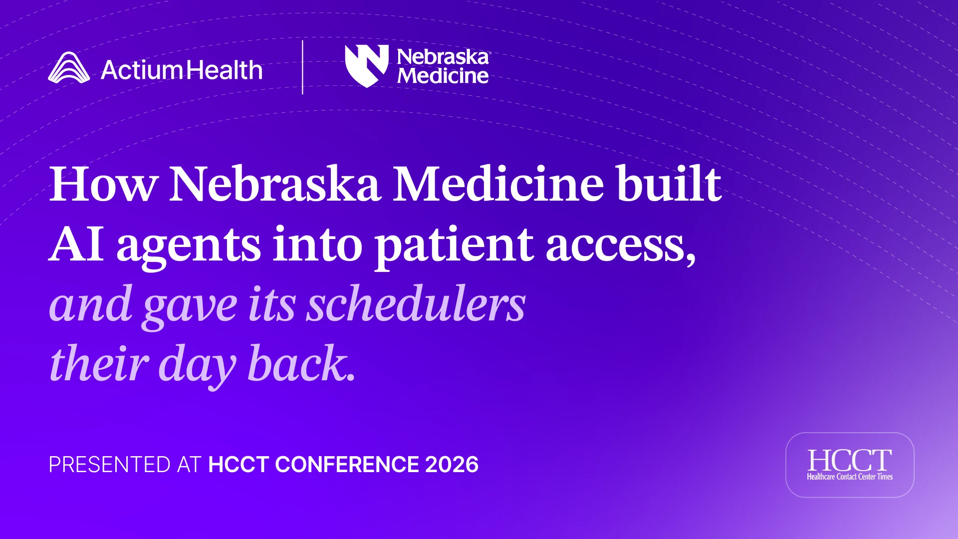 ActiumHealth and Nebraska Medicine title card: how Nebraska Medicine built AI agents into patient access and gave its schedulers their day back, presented at the HCCT 2026 conference